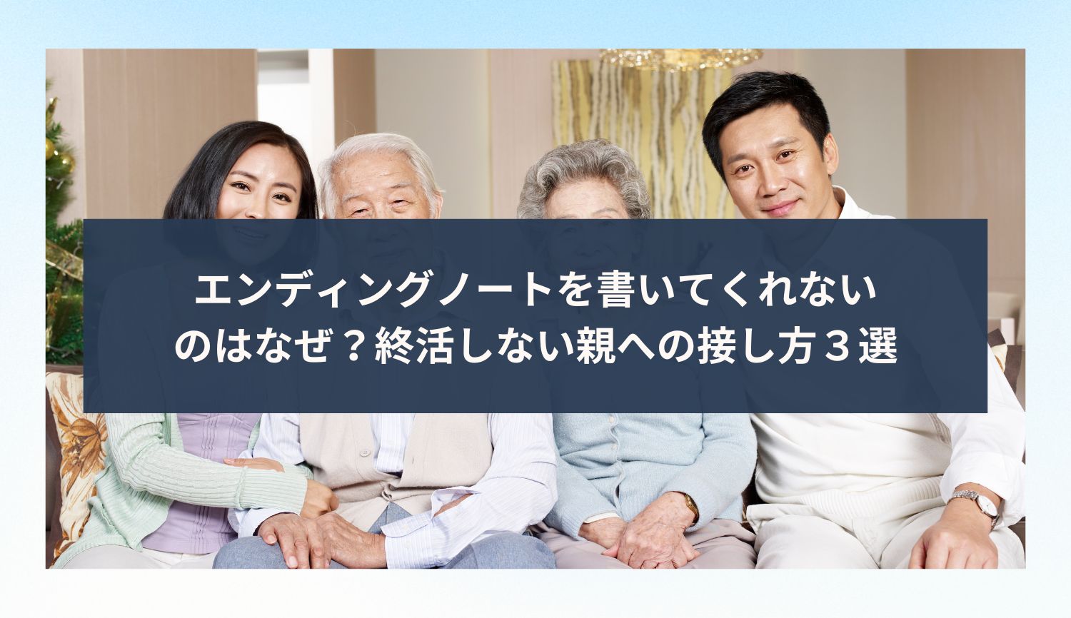 エンディングノートを書いてくれないのはなぜ？終活しない親への接し方３選